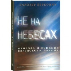 Не на небесах. Природа и функция еврейского закона  (Беркович, Элиэзер)