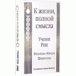 К жизни, полной смысла. Учение Ребе Менахема-Мендла Шнеерсона